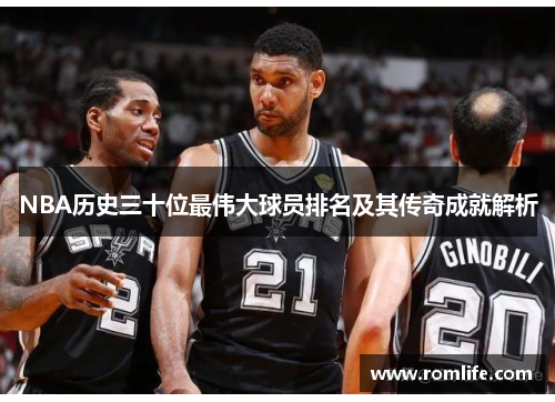 NBA历史三十位最伟大球员排名及其传奇成就解析
