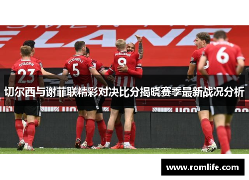 切尔西与谢菲联精彩对决比分揭晓赛季最新战况分析