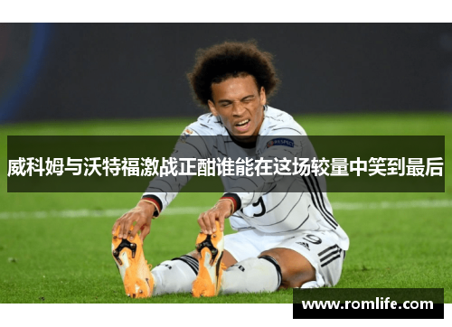 威科姆与沃特福激战正酣谁能在这场较量中笑到最后