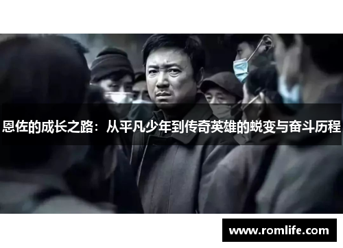 恩佐的成长之路：从平凡少年到传奇英雄的蜕变与奋斗历程